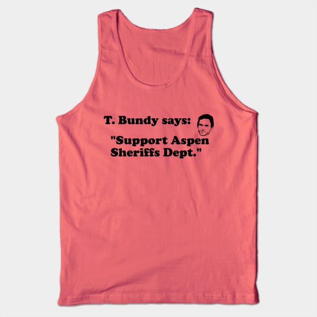 Ted Bundy Says: Support Aspen Sheriffs Dept Tank Top by darklordpug